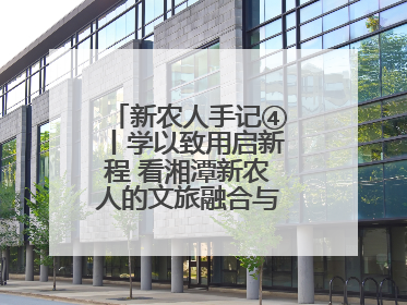 新农人手记④丨学以致用启新程 看湘潭新农人的文旅融合与产业升级之路