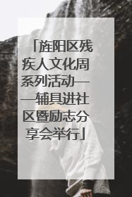 旌阳区残疾人文化周系列活动——辅具进社区暨励志分享会举行