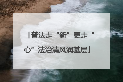 普法走“新”更走“心”法治清风润基层