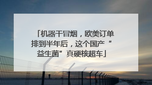 机器干冒烟，欧美订单排到半年后，这个国产“益生菌”真硬核超车