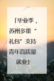 毕业季，苏州多重“礼包”支持青年高质量就业
