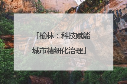 榆林：科技赋能城市精细化治理