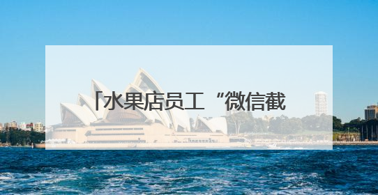 水果店员工“微信截胡”15万货款！老板察觉销售额异常报警