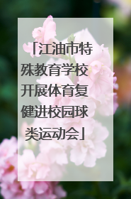 江油市特殊教育学校开展体育复健进校园球类运动会
