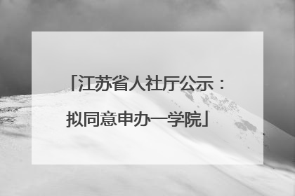 江苏省人社厅公示：拟同意申办一学院