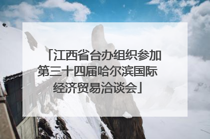 江西省台办组织参加第三十四届哈尔滨国际经济贸易洽谈会