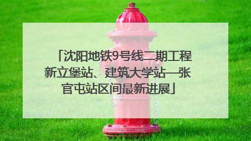 沈阳地铁9号线二期工程新立堡站、建筑大学站—张官屯站区间最新进展