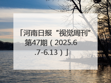 河南日报“视觉周刊”第47期（2025.6.7-6.13）