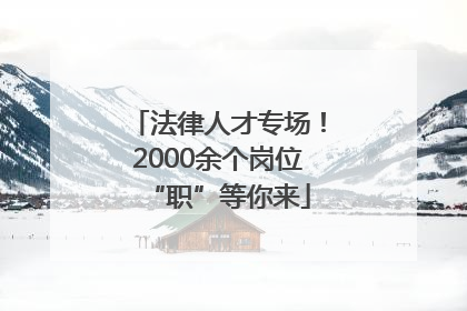 法律人才专场！2000余个岗位“职”等你来