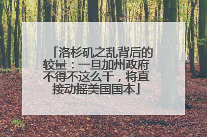 洛杉矶之乱背后的较量：一旦加州政府不得不这么干，将直接动摇美国国本