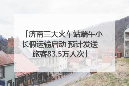 济南三大火车站端午小长假运输启动 预计发送旅客83.5万人次