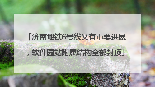 济南地铁6号线又有重要进展，软件园站附属结构全部封顶
