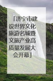 济宁市建设世界文化旅游名城暨文旅产业高质量发展大会开幕