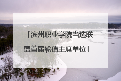 滨州职业学院当选联盟首届轮值主席单位