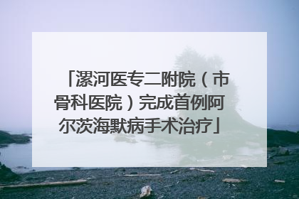 漯河医专二附院（市骨科医院）完成首例阿尔茨海默病手术治疗