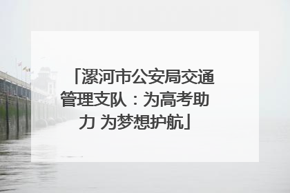 漯河市公安局交通管理支队：为高考助力 为梦想护航