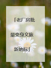 老厂房批量变身文旅新地标