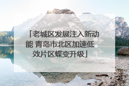 老城区发展注入新动能 青岛市北区加速低效片区蝶变升级
