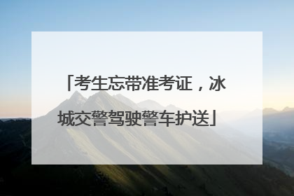 考生忘带准考证，冰城交警驾驶警车护送