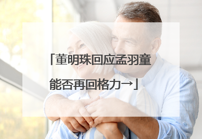 董明珠回应孟羽童能否再回格力→