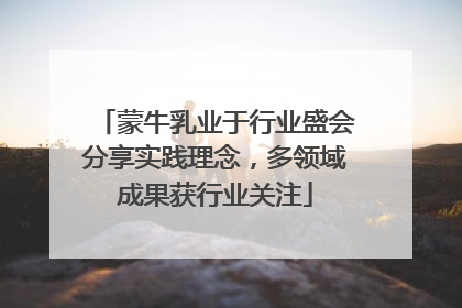 蒙牛乳业于行业盛会分享实践理念，多领域成果获行业关注