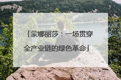蒙娜丽莎：一场贯穿全产业链的绿色革命