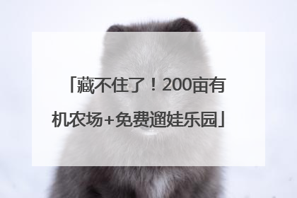 藏不住了！200亩有机农场+免费遛娃乐园