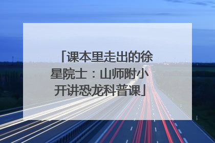 课本里走出的徐星院士：山师附小开讲恐龙科普课