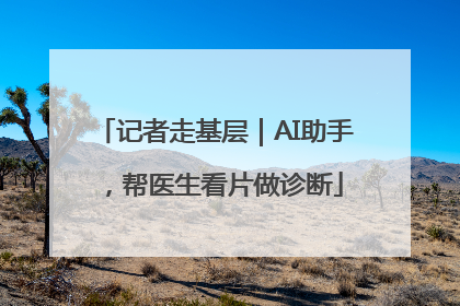 记者走基层｜AI助手，帮医生看片做诊断