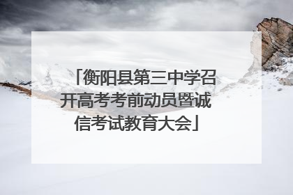 衡阳县第三中学召开高考考前动员暨诚信考试教育大会