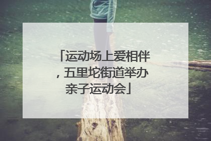 运动场上爱相伴，五里坨街道举办亲子运动会