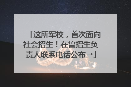 这所军校，首次面向社会招生！在鲁招生负责人联系电话公布→