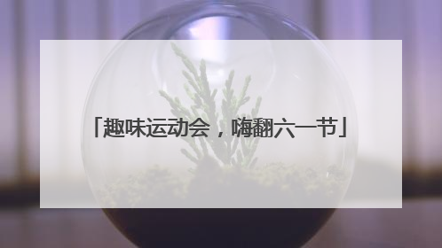 趣味运动会，嗨翻六一节