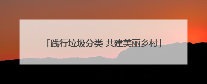 践行垃圾分类 共建美丽乡村