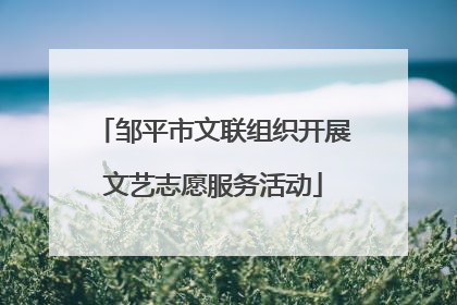 邹平市文联组织开展文艺志愿服务活动