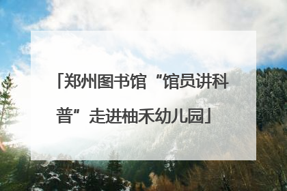郑州图书馆“馆员讲科普”走进柚禾幼儿园
