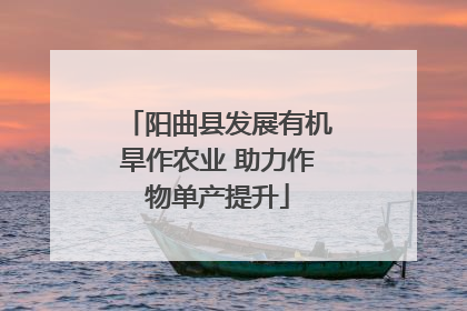 阳曲县发展有机旱作农业 助力作物单产提升