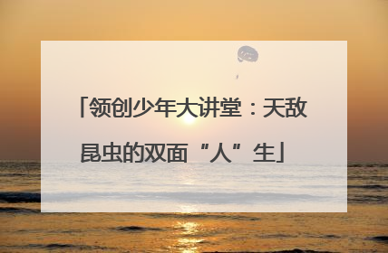 领创少年大讲堂：天敌昆虫的双面“人”生