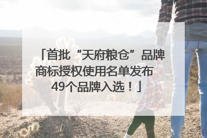 首批“天府粮仓”品牌商标授权使用名单发布 49个品牌入选！