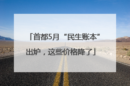 首都5月“民生账本”出炉，这些价格降了