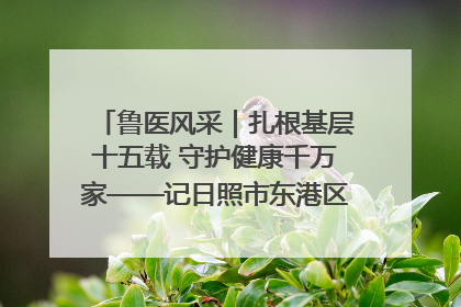 鲁医风采｜扎根基层十五载 守护健康千万家——记日照市东港区三庄中心卫生院院长、主治医师张守海