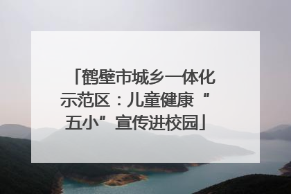 鹤壁市城乡一体化示范区：儿童健康“五小”宣传进校园