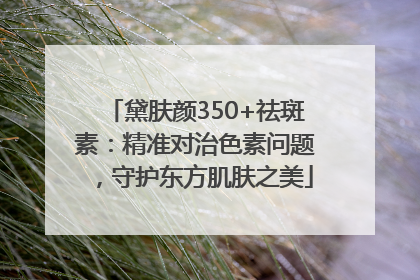 黛肤颜350+祛斑素：精准对治色素问题，守护东方肌肤之美