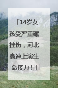 14岁女孩受严重碾挫伤，河北高速上演生命接力！