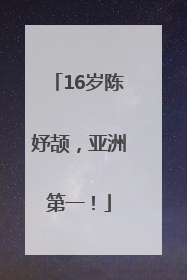 16岁陈妤颉，亚洲第一！
