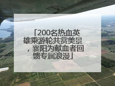 200名热血英雄乘游轮共赏美景，襄阳为献血者回馈专属浪漫