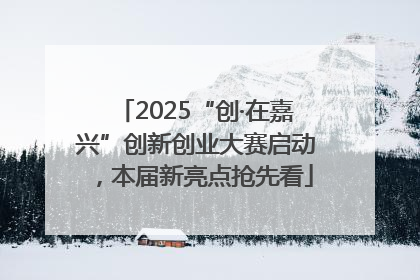 2025“创·在嘉兴”创新创业大赛启动，本届新亮点抢先看
