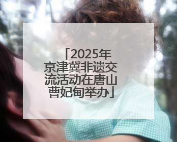 2025年京津冀非遗交流活动在唐山曹妃甸举办