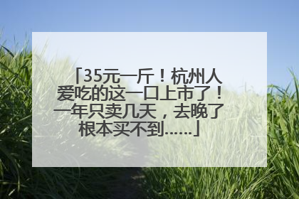 35元一斤！杭州人爱吃的这一口上市了！一年只卖几天，去晚了根本买不到……
