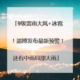 9级雷雨大风+冰雹！淄博发布最新预警！还有中雨局部大雨